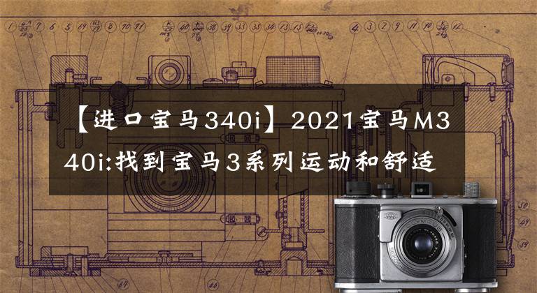 【进口宝马340i】2021宝马M340i:找到宝马3系列运动和舒适性的最佳平衡