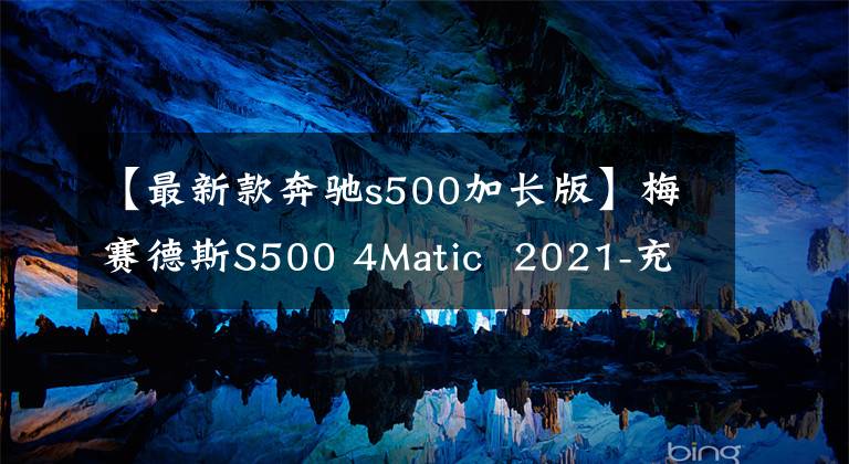 【最新款奔驰s500加长版】梅赛德斯S500 4Matic 2021-充满技术的豪华轿车