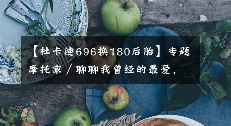 【杜卡迪696换180后胎】专题摩托家/聊聊我曾经的最爱,08款杜卡迪ducati 696