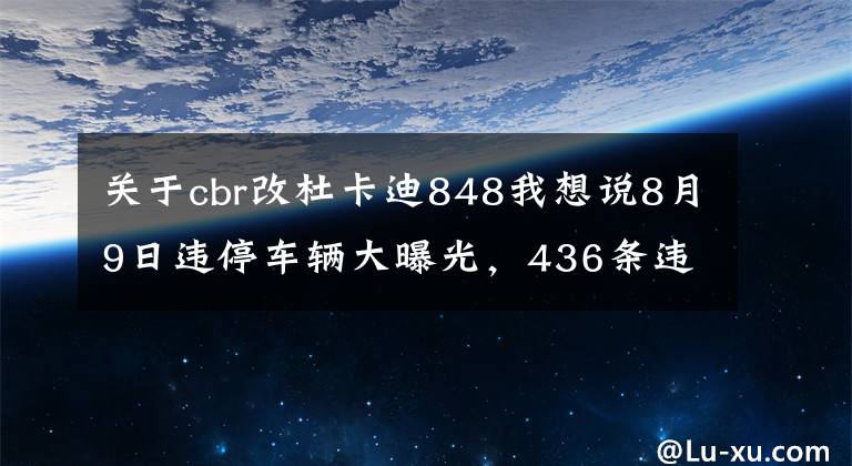 关于cbr改杜卡迪848我想说8月9日违停车辆大曝光，436条违停信息里可有你？