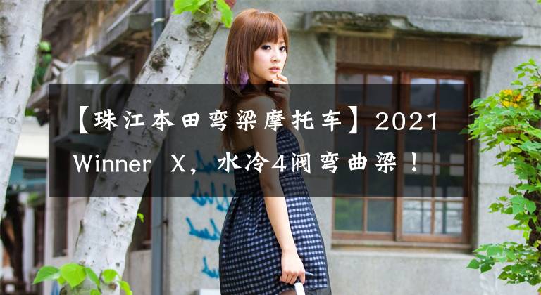 【珠江本田弯梁摩托车】2021 Winner  X，水冷4阀弯曲梁！本田的运动幼崽。
