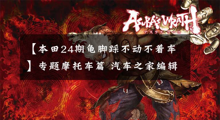 【本田24期龟脚踩不动不着车】专题摩托车篇 汽车之家编辑骑什么车特辑