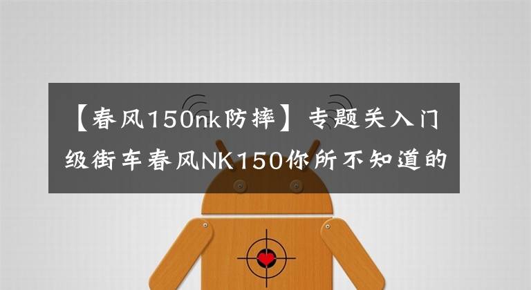 【春风150nk防摔】专题关入门级街车春风NK150你所不知道的那些事？