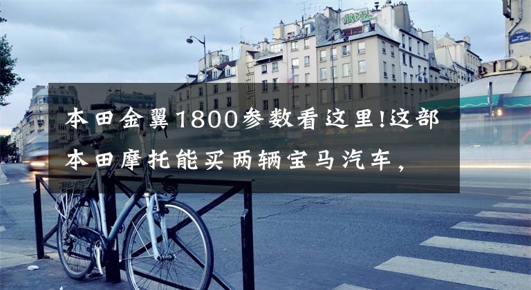 本田金翼1800参数看这里!这部本田摩托能买两辆宝马汽车,而且还要订车才能买到