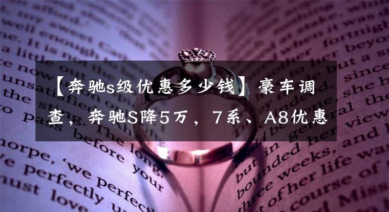 【奔驰s级优惠多少钱】豪车调查，奔驰S降5万，7系、A8优惠近20万，比平行进口还便宜