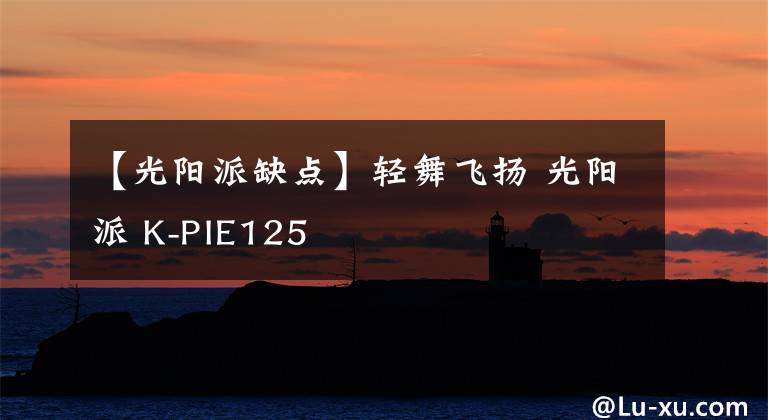 【光阳派缺点】轻舞飞扬 光阳派 K-PIE125