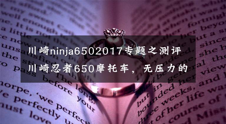 川崎ninja6502017专题之测评川崎忍者650摩托车,无压力的驾驶快感