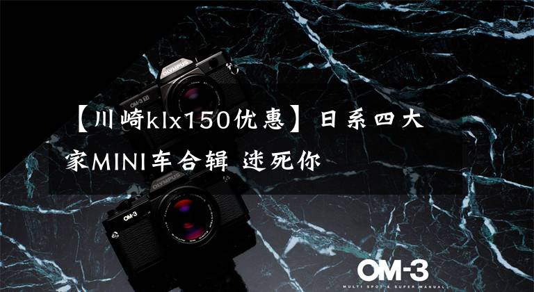 【川崎klx150优惠】日系四大家MINI车合辑 迷死你