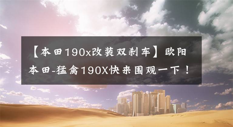 【本田190x改装双刹车】欧阳本田-猛禽190X快来围观一下！