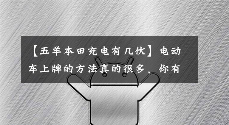 【五羊本田充电有几伏】电动车上牌的方法真的很多,你有没有被忽悠过?