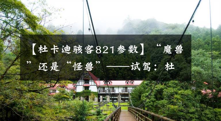 【杜卡迪骇客821参数】“魔兽”还是“怪兽”——试驾:杜卡迪 Monster 821