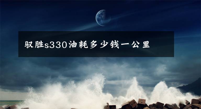驭胜s330油耗多少钱一公里
