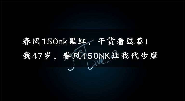 春风150nk黑红,干货看这篇!我47岁,春风150NK让我代步摩旅两不误