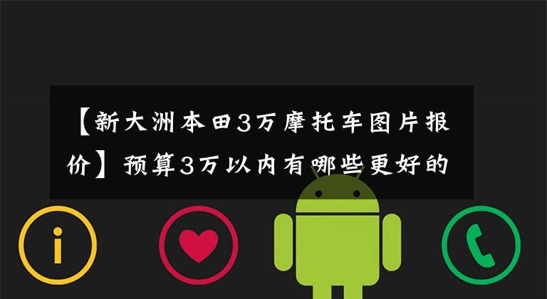 【新大洲本田3万摩托车图片报价】预算3万以内有哪些更好的125摩托车推荐?踏板都可以骑