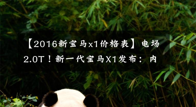 【2016新宝马x1价格表】电场2.0T!新一代宝马X1发布:内外全面升级,从26万韩元开始销售