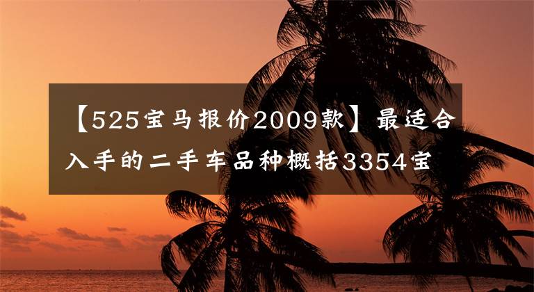 【525宝马报价2009款】最适合入手的二手车品种概括3354宝马篇。