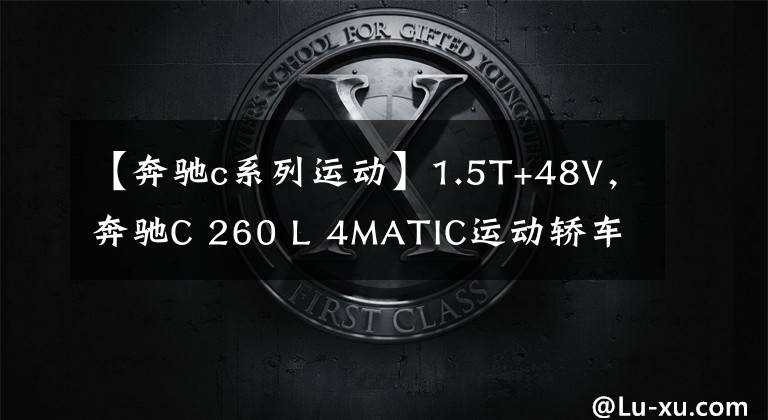 【奔驰c系列运动】1.5T+48V,奔驰C 260 L 4MATIC运动轿车,有哪些看点?