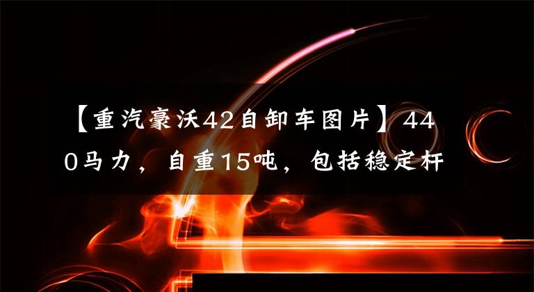 【重汽豪沃42自卸车图片】440马力，自重15吨，包括稳定杆，渣打城建工程工作条件虎宝很合适。