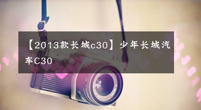 【2013款长城c30】少年长城汽车C30