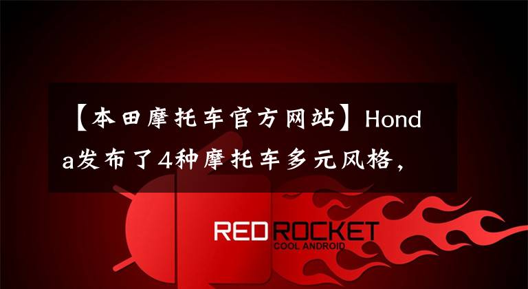 【本田摩托车官方网站】Honda发布了4种摩托车多元风格,引领了旅行方式。