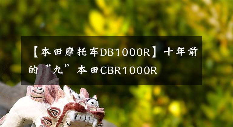 【本田摩托车DB1000R】十年前的“九”本田CBR1000R