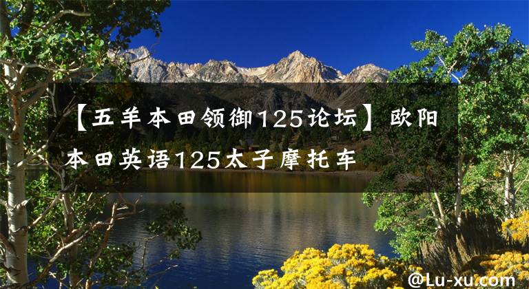 【五羊本田领御125论坛】欧阳本田英语125太子摩托车