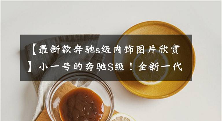 【最新款奔驰s级内饰图片欣赏】小一号的奔驰S级！全新一代E级换旗舰内饰