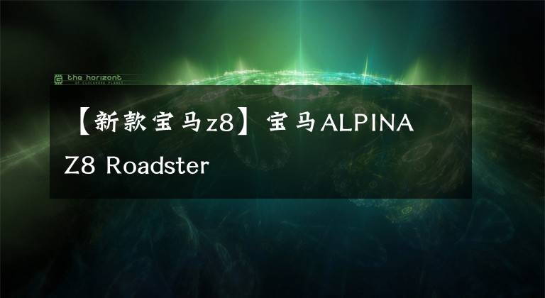 【新款宝马z8】宝马ALPINA  Z8 Roadster