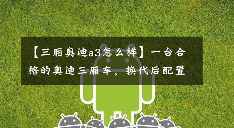 【三厢奥迪a3怎么样】一台合格的奥迪三厢车,换代后配置更高,油耗5.8L,实拍奥迪A3