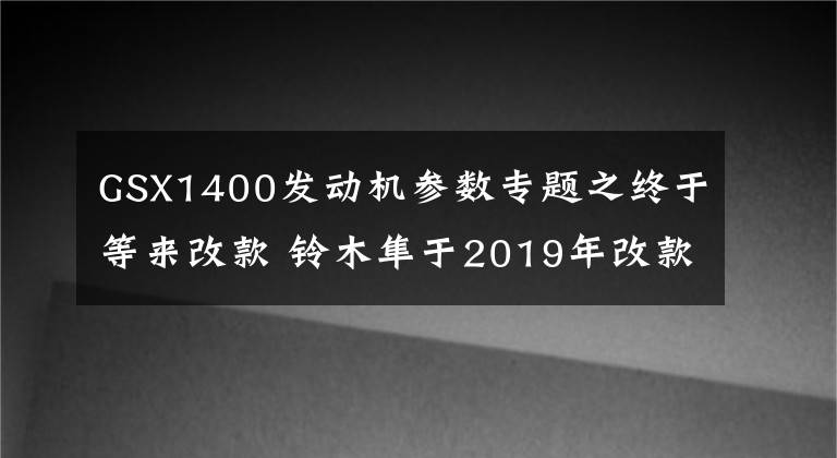 GSX1400发动机参数专题之终于等来改款 铃木隼于2019年改款上市