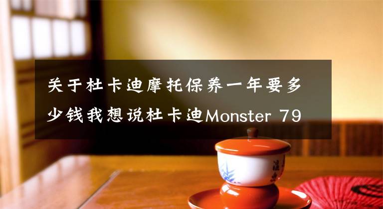 关于杜卡迪摩托保养一年要多少钱我想说杜卡迪Monster 796七年来保养改装心得分享