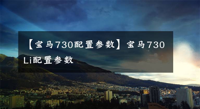 【宝马730配置参数】宝马730Li配置参数