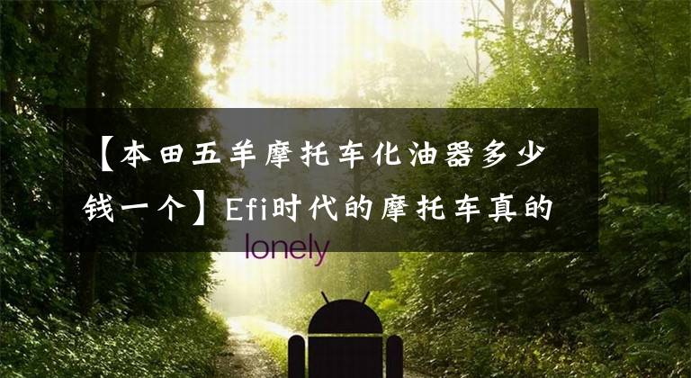 【本田五羊摩托车化油器多少钱一个】Efi时代的摩托车真的很难修！想念汽化器！