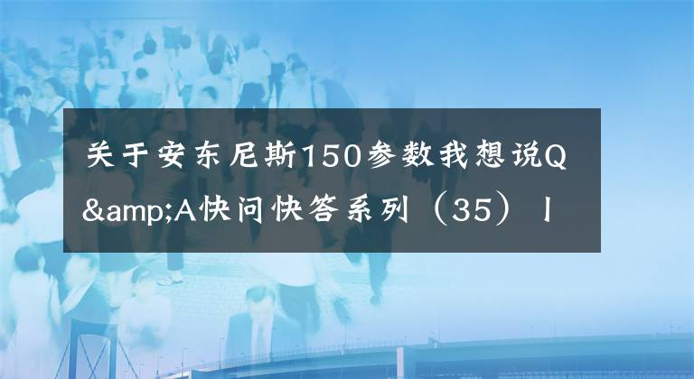 关于安东尼斯150参数我想说Q&A快问快答系列（35）丨本田暴风眼CBF190X，新本好还是五本好？