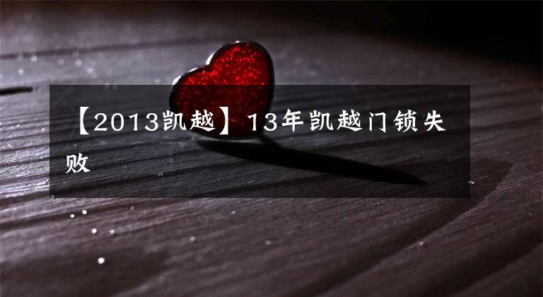 【2013凯越】13年凯越门锁失败