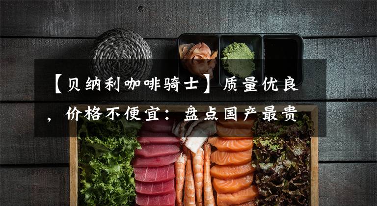 【贝纳利咖啡骑士】质量优良，价格不便宜：盘点国产最贵的摩托车TOP20