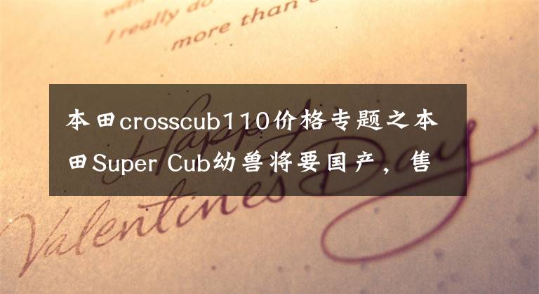 本田crosscub110价格专题之本田Super Cub幼兽将要国产，售价万元内？
