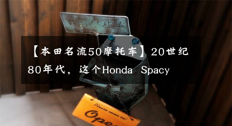 【本田名流50摩托车】20世纪80年代，这个Honda  Spacy  50踏板在这个改装工作室重新复活了！