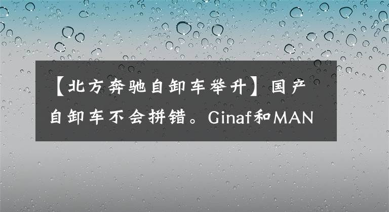 【北方奔驰自卸车举升】国产自卸车不会拼错。Ginaf和MAN自卸车的最后一个轴可以改变方向。