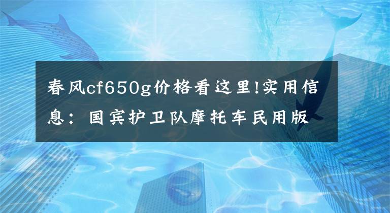 春风cf650g价格看这里!实用信息：国宾护卫队摩托车民用版去哪里能买到？