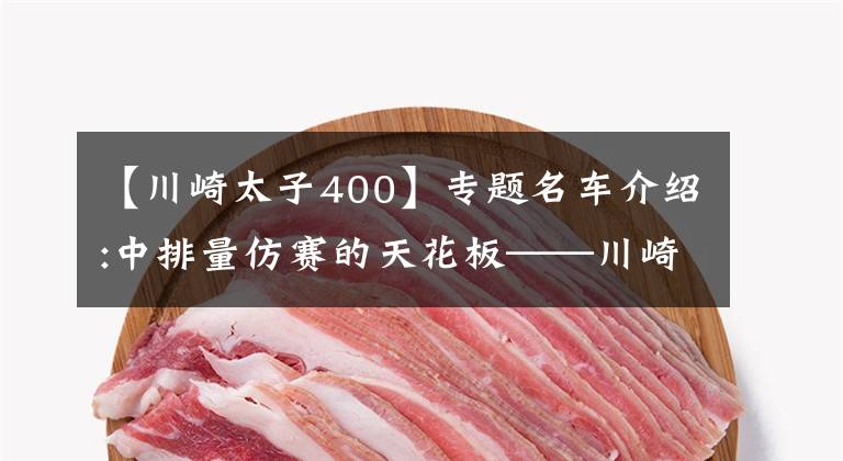 【川崎太子400】专题名车介绍:中排量仿赛的天花板——川崎Ninja400