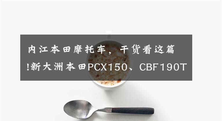 内江本田摩托车,干货看这篇!新大洲本田PCX150、CBF190TR双车游之从彩虹公路到西津渡