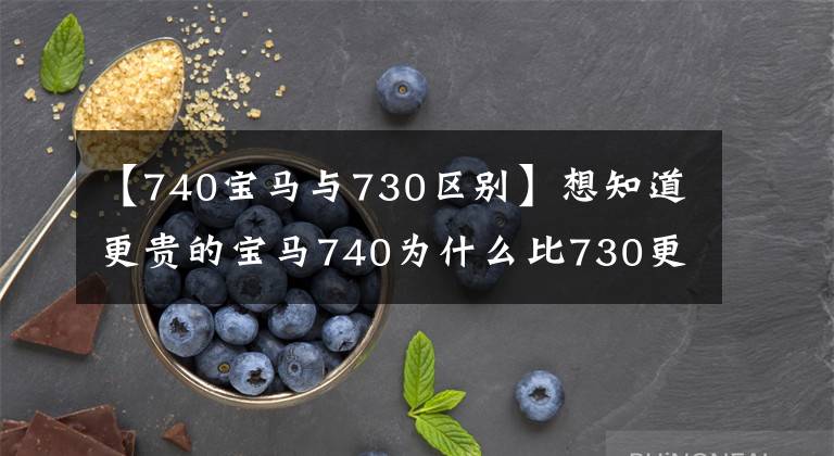 【740宝马与730区别】想知道更贵的宝马740为什么比730更受欢迎？答案就在这里