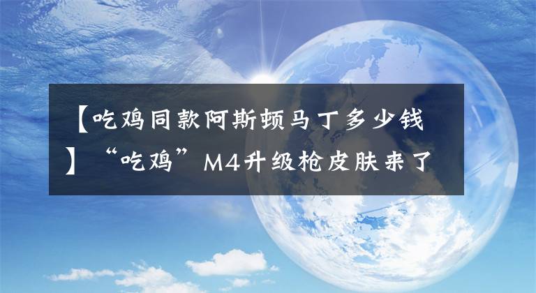 【吃鸡同款阿斯顿马丁多少钱】“吃鸡”M4升级枪皮肤来了,粉色效果很梦幻,4800碎片兑换