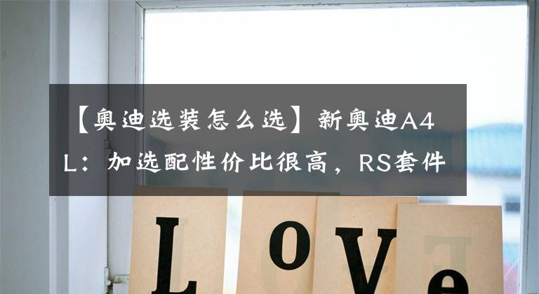 【奥迪选装怎么选】新奥迪A4L：加选配性价比很高，RS套件真能无脑买？