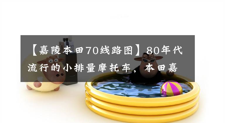 【嘉陵本田70线路图】80年代流行的小排量摩托车，本田嘉陵的J H 70，经典车。