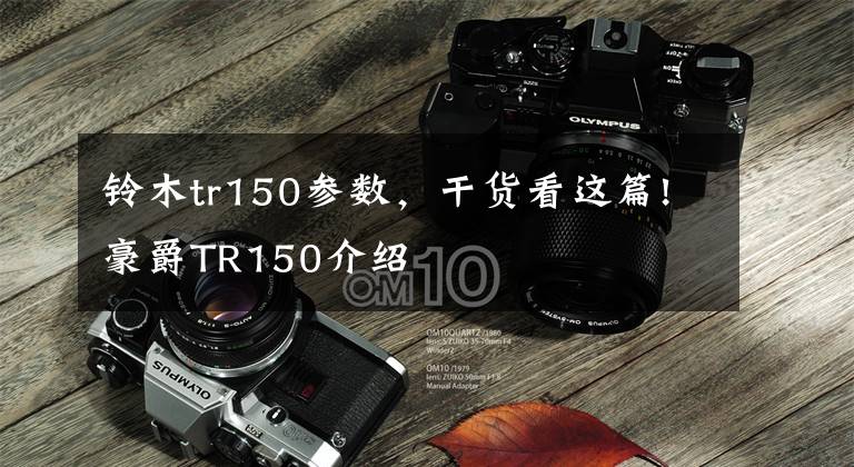 铃木tr150参数，干货看这篇!豪爵TR150介绍