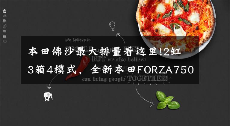 本田佛沙最大排量看这里!2缸3箱4模式，全新本田FORZA750登场