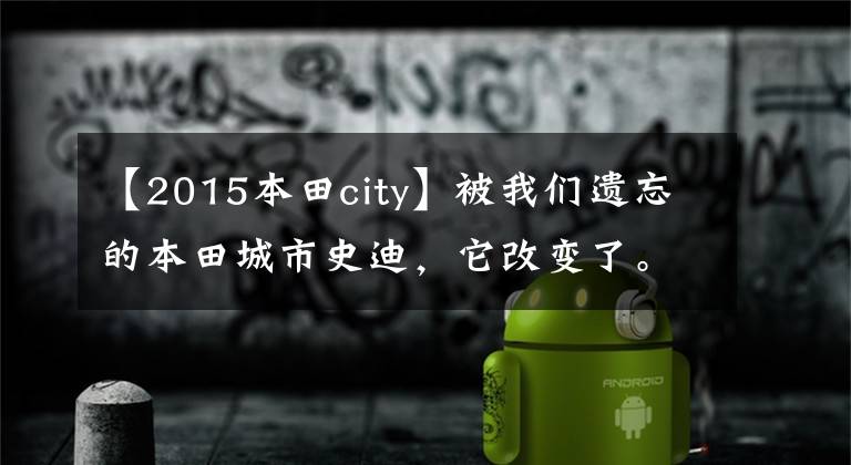 【2015本田city】被我们遗忘的本田城市史迪，它改变了。