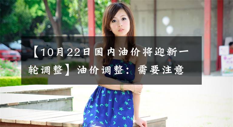 【10月22日国内油价将迎新一轮调整】油价调整：需要注意的是，涨幅达到每吨280元，暴涨一触即发，即将打破3毛。